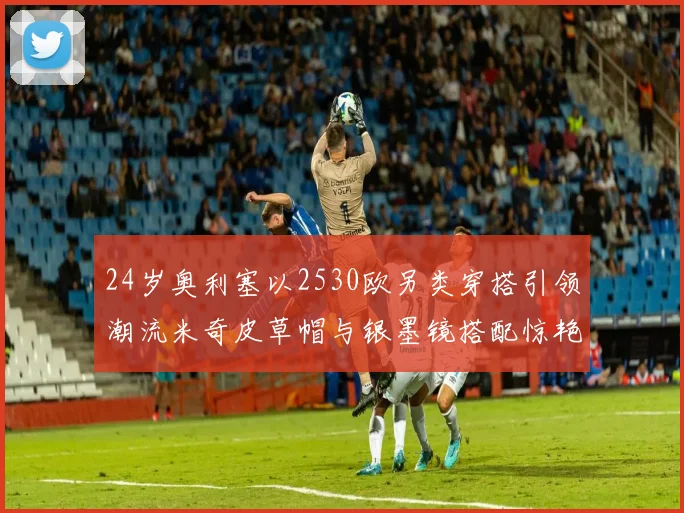 24岁奥利塞以2530欧另类穿搭引领潮流米奇皮草帽与银墨镜搭配惊艳亮相