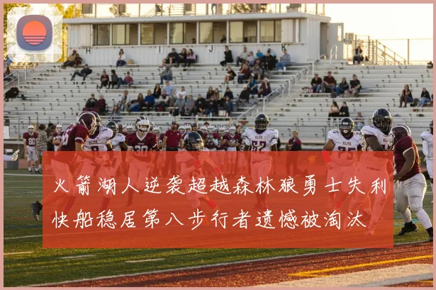 火箭湖人逆袭超越森林狼勇士失利快船稳居第八步行者遗憾被淘汰